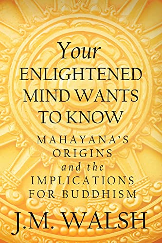 Imagen de archivo de Your Enlightened Mind Wants to Know : Mahayana's Origins and the Implications for Buddhism a la venta por Better World Books
