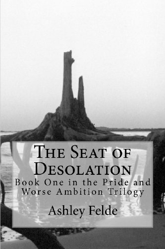 9781478325734: The Seat of Desolation: Book One in the Pride and Worse Ambition Trilogy: Volume 1