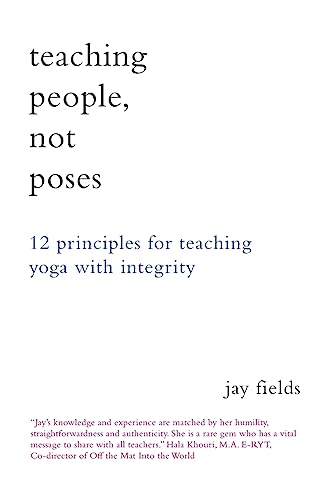 Teaching People Not Poses: 12 Principles for Teaching Yoga with Integrity (9781478326915) by Fields, Jay