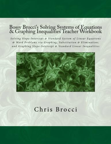 9781478335306: Bossy Brocci's Solving Systems of Equations & Graphing Inequalities Teacher Workbook: Solving Slope-Intercept & Standard System of Linear Equations & ... & Standard Linear Inequalities