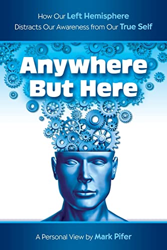 9781478336686: Anywhere But Here: How our Left Hemisphere distracts our awareness from our true Self