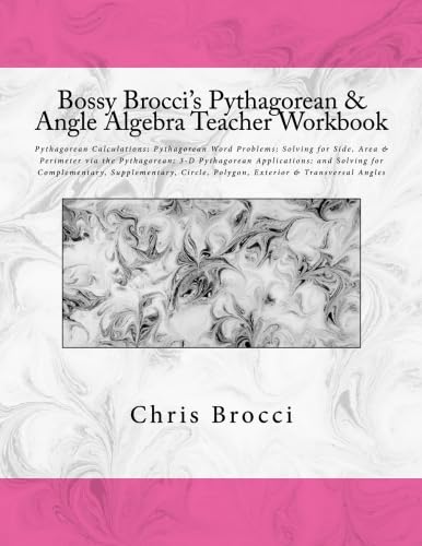 Beispielbild fr Bossy Brocci's Pythagorean & Angle Algebra Teacher Workbook: Pythagorean Calculations, Pythagorean Word Problems, Solving for Side, Area & Perimeter . Supplementary, Circle & Polygon Angles zum Verkauf von Books From California
