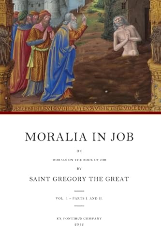 Moralia in Job: or Morals on the Book of Job, Vol. 1 - Parts 1 and 2 (Books 1-10) (Moralia in Job (Morals on the Book of Job)) (9781478343851) by Gregory The Great; Ex Fontibus Company