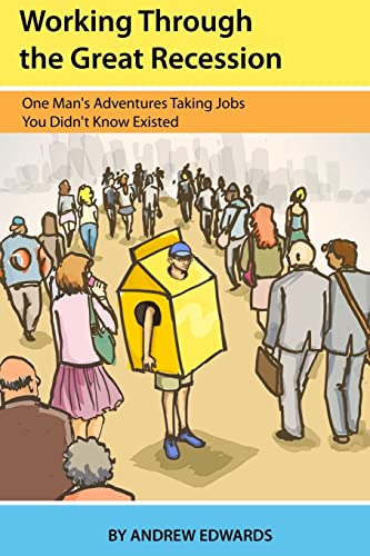 Stock image for Working Through the Great Recession: One Man's Adventures Taking Jobs You Didn't Know Existed for sale by Open Books