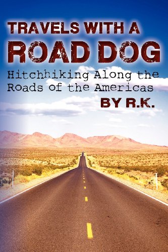 Travels With A Road Dog: Hitchhiking Along the Roads of the Americas (9781478348467) by R. K.
