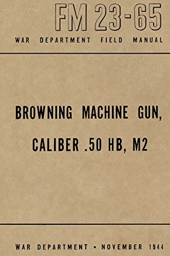 Beispielbild fr Browning Machine Gun, Caliber .50 HB, M2: War Department Field Manual FM 23-65, November 1944 zum Verkauf von HPB-Red