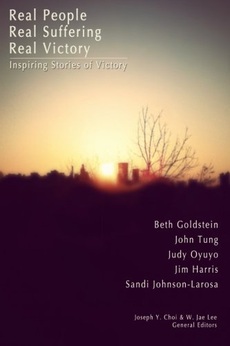 Real People Real Suffering Real Victory: Inspiring Stories of Victory (9781478363316) by Choi, Joseph; Goldstein, Beth; Tung, John; Oyuyo, Judy; Harris, Jim; Johnson-Larosa, Sandi
