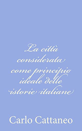 La cittÃ: considerata come principio ideale delle istorie italiane (Italian Edition) (9781478365709) by Cattaneo, Carlo