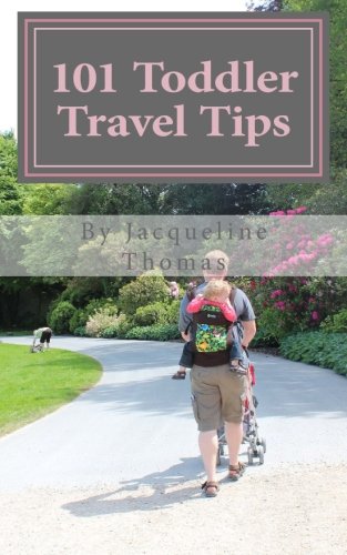 101 Toddler Travel Tips: Your guide to traveling with your toddler, written by the mother of a toddler. On the ground learning what worked and what didnâ€™t! (9781478372899) by Thomas, Jacqueline