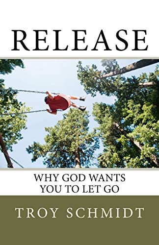 Release: Why God wants you to let go (9781478377573) by Schmidt, Troy