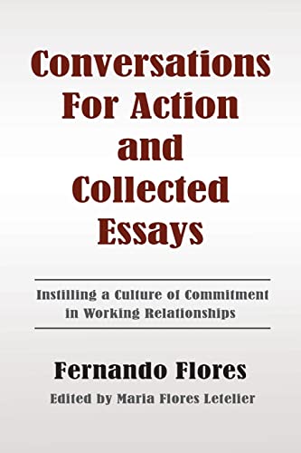 Conversations For Action and Collected Essays: Instilling a Culture of Commitment in Working Relationships (9781478378488) by Flores, Fernando