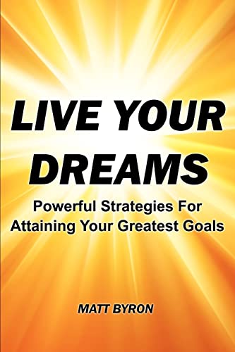 Stock image for Live Your Dreams: Powerful Strategies For Attaining Your Greatest Goals for sale by THE SAINT BOOKSTORE