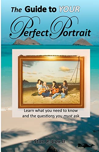 Imagen de archivo de The Guide To YOUR Perfect Portrait: Learn what you need to know and the questions you must ask a la venta por THE SAINT BOOKSTORE