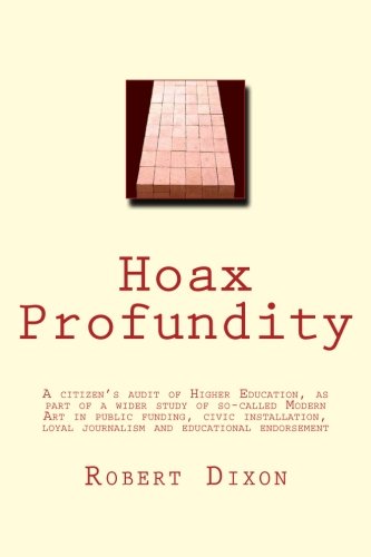 Stock image for Hoax Profundity: A citizen's audit of Higher Education, as part of a wider study of so-called Modern Art in public funding, civic installation, loyal journalism and educational endorsement for sale by Revaluation Books