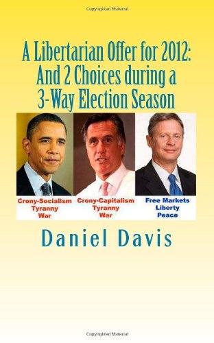 A Libertarian Offer for 2012: And 2 Choices During a 3-way Election Season (9781478385400) by Davis, Daniel