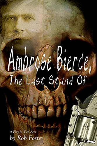 Ambrose Bierce, The Last Stand Of: A Play In Two Acts (9781478386148) by Foster, Robert