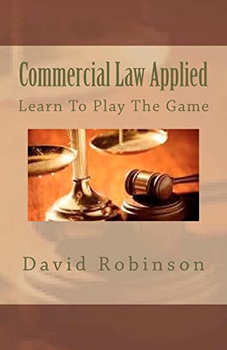 Commercial Law Applied: Learn To Play The Game (9781478390350) by Robinson, David E.