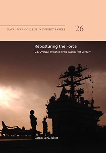 Stock image for Reposturing the Force: U.S. Overseas Presence in the Twenty-First Century: Naval War College Newport Papers 26 for sale by Lucky's Textbooks