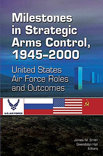 Milestones in Strategic Arms Control, 1945-2000, United States Air Force Roles and Outcomes (9781478391722) by Smith, James M; Hall, Gwendolyn