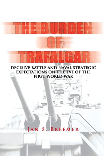 The Burden of Trafalgar: Decisive Battle and Naval Strategic Expectations on the Eve of the First World War: Naval War College Newport Papers 6 (9781478393085) by Breemer, Jan S.; Press, Naval War College