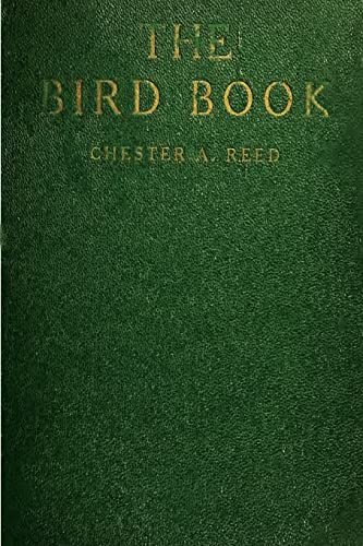 Stock image for The Bird Book: Illustrating in Natural Colors More Than Seven Hundred North American Birds, Also Several Hundred Photographs Of Their Nests And Eggs for sale by THE SAINT BOOKSTORE