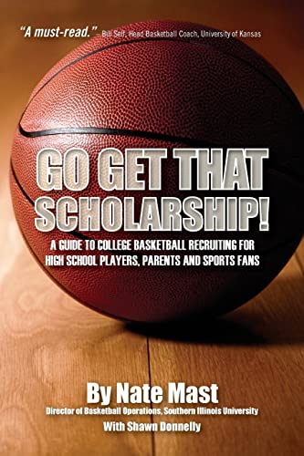 

Go Get That Scholarship!: A Guide to College Basketball Recruiting for High School Players, Parents and Sports Fans