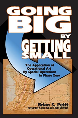 Stock image for Going Big by Getting Small: The Application of Operational Art by Special Operations in Phase Zero for sale by Goodwill of Colorado