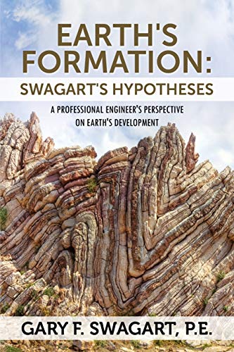 9781478704010: Earth's Formation: Swagart's Hypotheses - A Professional Engineer's Perspective on Earth's Development