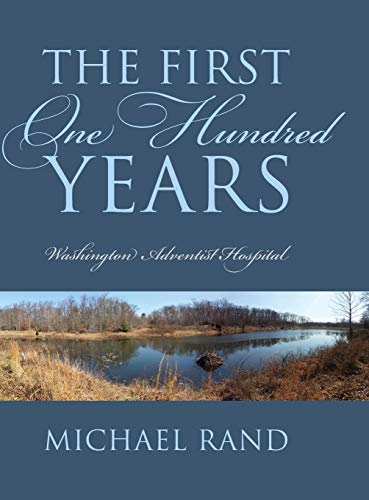 The First One Hundred Years: Washington Adventist Hospital (9781478708179) by Rand, Michael