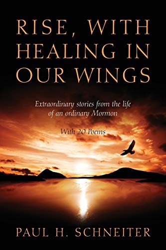 Stock image for Rise, with Healing in Our Wings: Extraordinary Stories from the Life of an Ordinary Mormon with 20 Poems for sale by SecondSale