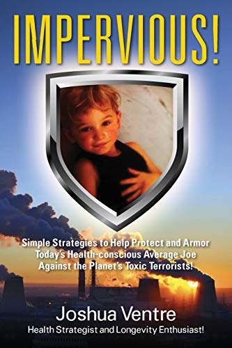Stock image for Impervious! Simple Strategies to Help Protect and Armor Today's Health-conscious Average Joe Against the Planet's Toxic Terrorists! for sale by Chiron Media
