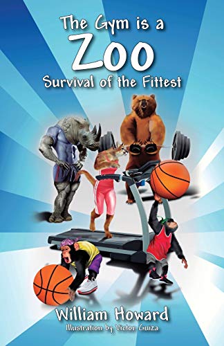 The Gym Is a Zoo: Survival of the Fittest (9781478714156) by Howard, William