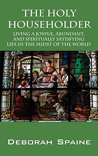 9781478715238: The Holy Householder: Living a Joyful, Abundant, and Spiritually Satisfying Life In the Midst of the World