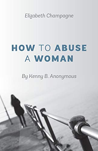 Stock image for How to Abuse a Woman: By Kenny B. Anonymous for sale by Chiron Media