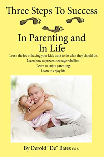 Stock image for Three Steps to Success in Parenting and in Life: Learn the Joy of Having Your Kids Want to Do What They Should Do. Learn How to Prevent Teenage Rebell for sale by Chiron Media
