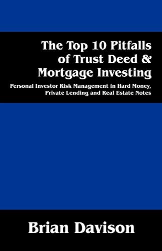 The Top 10 Pitfalls of Trust Deed & Mortgage Investing: Personal Investor Risk Management in Hard Money, Private Lending and Real Estate Notes (9781478718772) by Davison, Brian