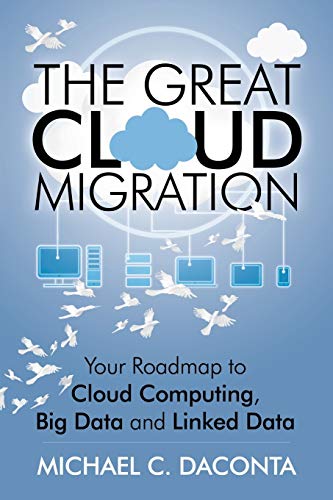Beispielbild fr The Great Cloud Migration: Your Roadmap to Cloud Computing, Big Data and Linked Data zum Verkauf von BooksRun