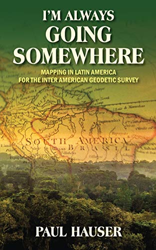 9781478725176: I'm Always Going Somewhere: Mapping in Latin America for the Inter American Geodetic Survey