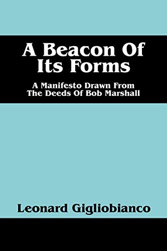Stock image for A Beacon of Its Forms: A Manifesto Drawn from the Deeds of Bob Marshall for sale by Chiron Media