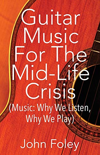 Beispielbild fr Guitar Music for the Mid-Life Crisis : (Music: Why We Listen, Why We Play) zum Verkauf von Better World Books