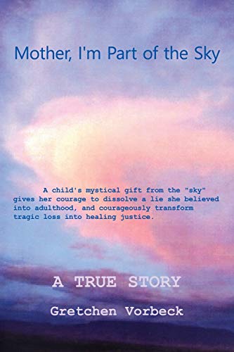 Imagen de archivo de Mother, I'm Part of the Sky: A child's mystical gift from the sky gives her courage to dissolve a lie she believed into adulthood, and courageously transform tragic loss into healing justice. a la venta por BookHolders