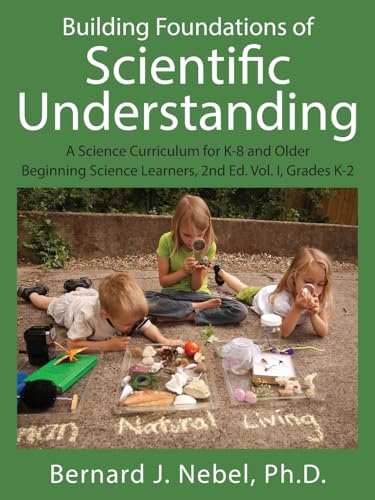 Stock image for Building Foundations of Scientific Understanding: A Science Curriculum for K-8 and Older Beginning Science Learners, 2nd Ed. Vol. I, Grades K-2 for sale by PlumCircle