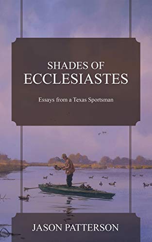 Imagen de archivo de Shades of Ecclesiastes: Essays from a Texas Sportsman a la venta por Book Deals