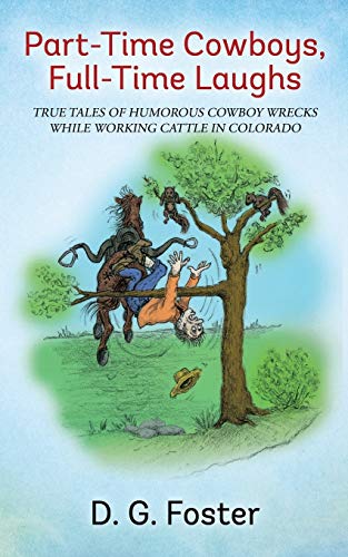 9781478741565: Part-Time Cowboys, Full-Time Laughs: True tales of humorous cowboy wrecks while working cattle in Colorado