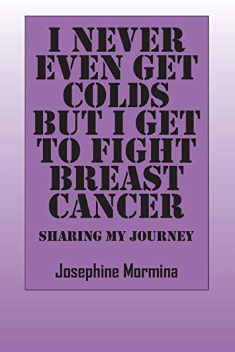 Beispielbild fr I Never Even Get Colds But I Get To Fight Breast Cancer: Sharing My Journey zum Verkauf von Chiron Media