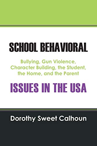 Stock image for SCHOOL BEHAVIORAL ISSUES IN THE USA: Bullying, Gun Violence, Character Building, the Student, the Home, and the Parent for sale by Chiron Media
