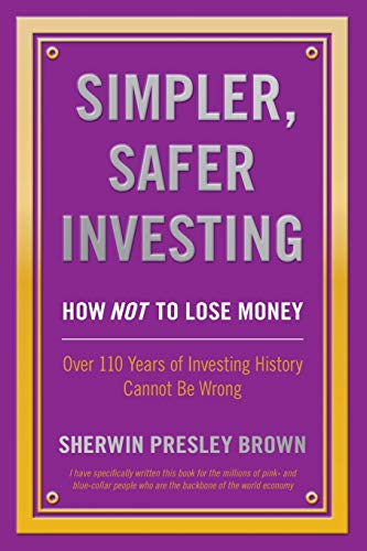 Stock image for Simpler, Safer Investing: How NOT to Lose Money, Over 110 Years of Investing History Cannot Be Wrong for sale by Lucky's Textbooks