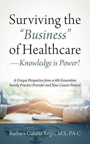 Stock image for Surviving the Business of Healthcare - Knowledge is Power! A Unique Perspective from a 4th Generation Family Practice Provider and Now Cancer Patient for sale by Wonder Book