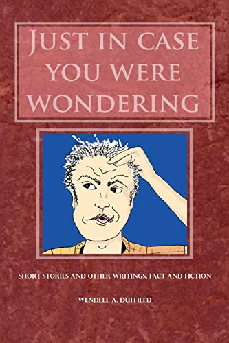 Stock image for Just In Case You Were Wondering: Short Stories and Other Writings, Fact and Fiction for sale by Bookmans