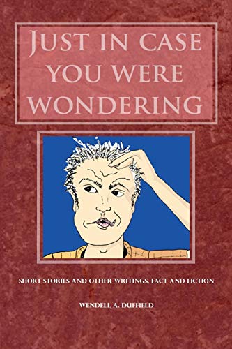 9781478763857: Just In Case You Were Wondering: Short Stories and Other Writings, Fact and Fiction